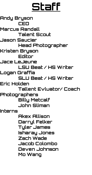 Staff Andy Bryson CEO Marcus Randall Talent Scout Jason Saucier Head Photographer Kristen Bryson Editor Jace LeJeune ...