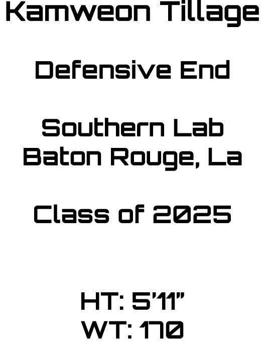 Kamweon Tillage Defensive End Southern Lab Baton Rouge, La Class of 2025 HT: 5’11” WT: 170