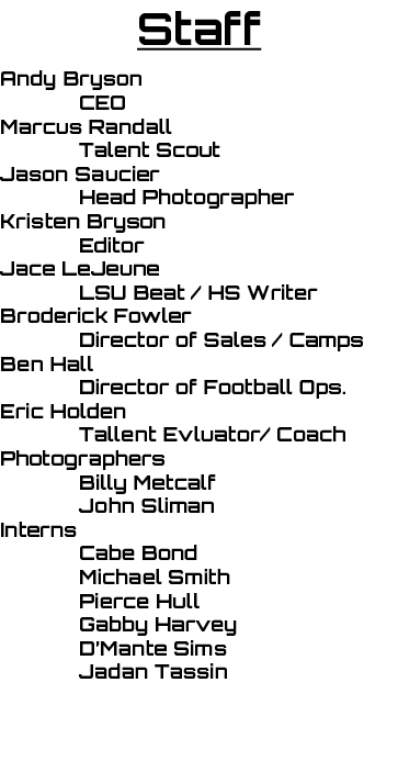 Staff Andy Bryson CEO Marcus Randall Talent Scout Jason Saucier Head Photographer Kristen Bryson Editor Jace LeJeune ...