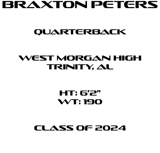 Braxton Peters quarterback  West Morgan High Trinity, al  HT: 6’2” WT: 190  Class of 2024