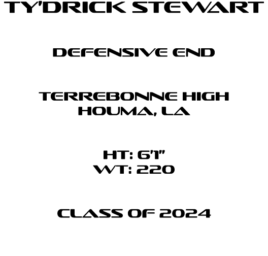 Ty’Drick Stewart Defensive end  Terrebonne High Houma, la  HT: 6’1” WT: 220  Class of 2024