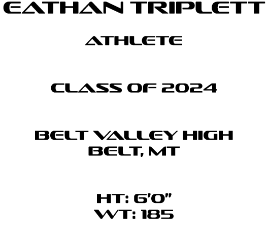 Eathan Triplett Athlete Class of 2024  Belt Valley High belt, Mt  HT: 6’0” WT: 185 