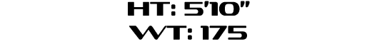 HT: 5’10” WT: 175