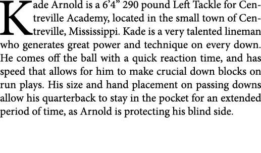 Kade Arnold is a 6’4” 290 pound Left Tackle for Centreville Academy, located in the small town of Centreville, Missis...