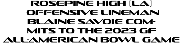 Rosepine High (LA) Offensive Lineman Blaine Savoie Commits To The 2023 GF                 All-American Bowl Game