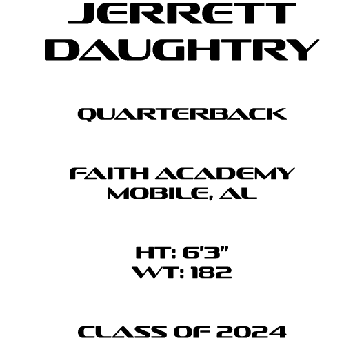 jerrett daughtry Quarterback  Faith Academy mobile, al  HT: 6’3” WT: 182  Class of 2024