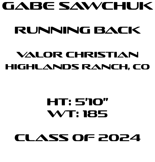 Gabe Sawchuk RUNNING BACK Valor Christian Highlands Ranch, CO HT: 5’10” WT: 185 Class of 2024