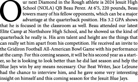 Our next Diamond in the Rough athlete is 2024 Jesuit High School (NOLA) QB Beau Perez. At 6’5, 220 pounds, Beau tower...