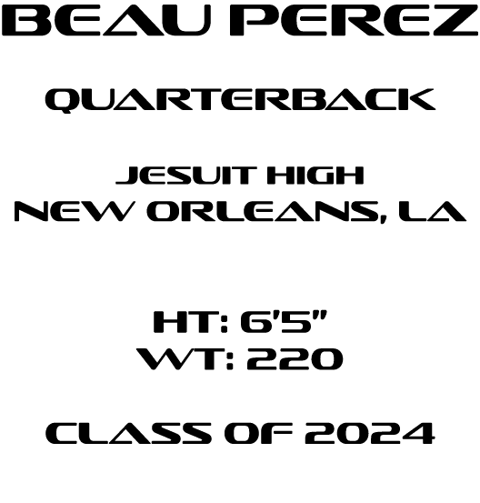 Beau Perez Quarterback jesuit High New Orleans, LA HT: 6’5” WT: 220 Class of 2024