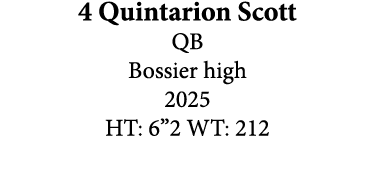 4 Quintarion Scott QB Bossier high 2025 HT: 6”2 WT: 212