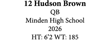 12 Hudson Brown QB Minden High School 2026 HT: 6’2 WT: 185