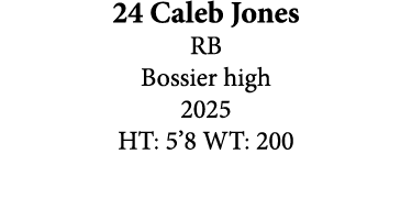 24 Caleb Jones RB Bossier high 2025 HT: 5’8 WT: 200