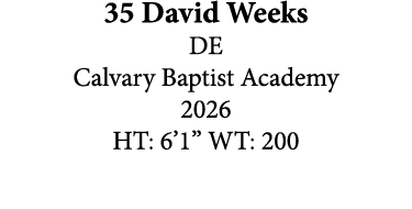 35 David Weeks DE Calvary Baptist Academy 2026 HT: 6’1” WT: 200
