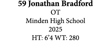 59 Jonathan Bradford OT Minden High School 2025 HT: 6’4 WT: 280