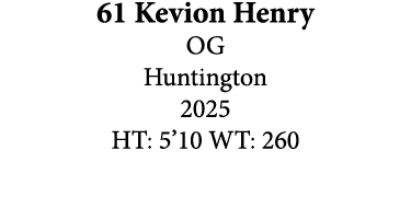 61 Kevion Henry OG Huntington 2025 HT: 5’10 WT: 260