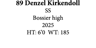 89 Denzel Kirkendoll SS Bossier high 2025 HT: 6’0 WT: 185