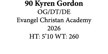 90 Kyren Gordon OG/DT/DE Evangel Christan Academy 2026 HT: 5’10 WT: 260