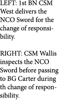 LEFT: 1st BN CSM West delivers the NCO Sword for the change of responsibility. RIGHT: CSM Wallis inspects the NCO Swo...