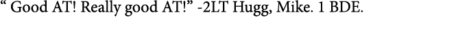 “ Good AT! Really good AT!” -2LT Hugg, Mike. 1 BDE. 