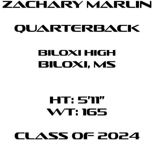 Zachary Marlin Quarterback Biloxi High Biloxi, ms HT: 5’11” WT: 165 Class of 2024