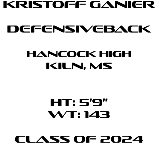 Kristoff Ganier defensiveback Hancock High Kiln, MS HT: 5’9” WT: 143 Class of 2024