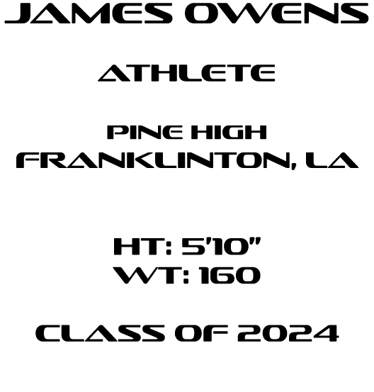 James Owens athlete pine High franklinton, la HT: 5’10” WT: 160 Class of 2024