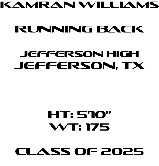 kamran williams running back jefferson High jefferson, tx HT: 5’10” WT: 175 Class of 2025