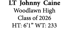 LT Johnny Caine Woodlawn High Class of 2026 HT: 6’1” WT: 233