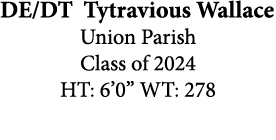 DE/DT Tytravious Wallace Union Parish Class of 2024 HT: 6’0” WT: 278